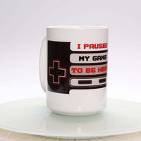 I Paused My Game To Be Here 15oz Mug