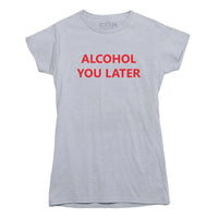 Alcohol You Later Funny T Shirt