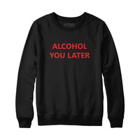 Alcohol You Later Funny Hoodie Sweatshirt