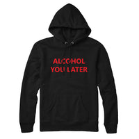 Alcohol You Later Funny Hoodie Sweatshirt