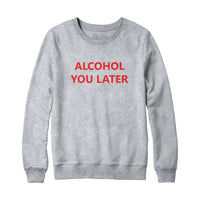 Alcohol You Later Funny Hoodie Sweatshirt