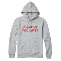 Alcohol You Later Funny Hoodie Sweatshirt