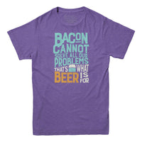 Bacon Cannot Solve All Our Problems T-shirt