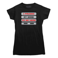 I Paused My Game to Be Here T-shirt
