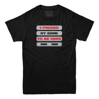 I Paused My Game to Be Here T-shirt