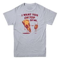 I Want You On Top Of Me Pizza T-shirt