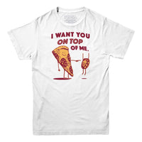 I Want You On Top Of Me Pizza T-shirt