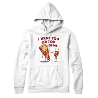 I Want You On Top Of Me Pizza Hoodie Sweatshirt