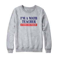 Math Teacher Problems Sweatshirt and Hoodie
