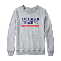 Math Teacher Problems Sweatshirt and Hoodie