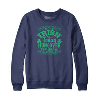 Irish Today Hungover Tomorrow Hoodie Sweatshirt