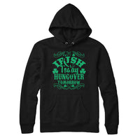Irish Today Hungover Tomorrow Hoodie Sweatshirt