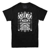 Life's Too Short To Drink Cheap Beer T-shirt