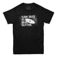 Sawdust is Man Glitter Men's Carpenter T-shirt