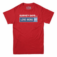 Survey Says Love More T-shirt