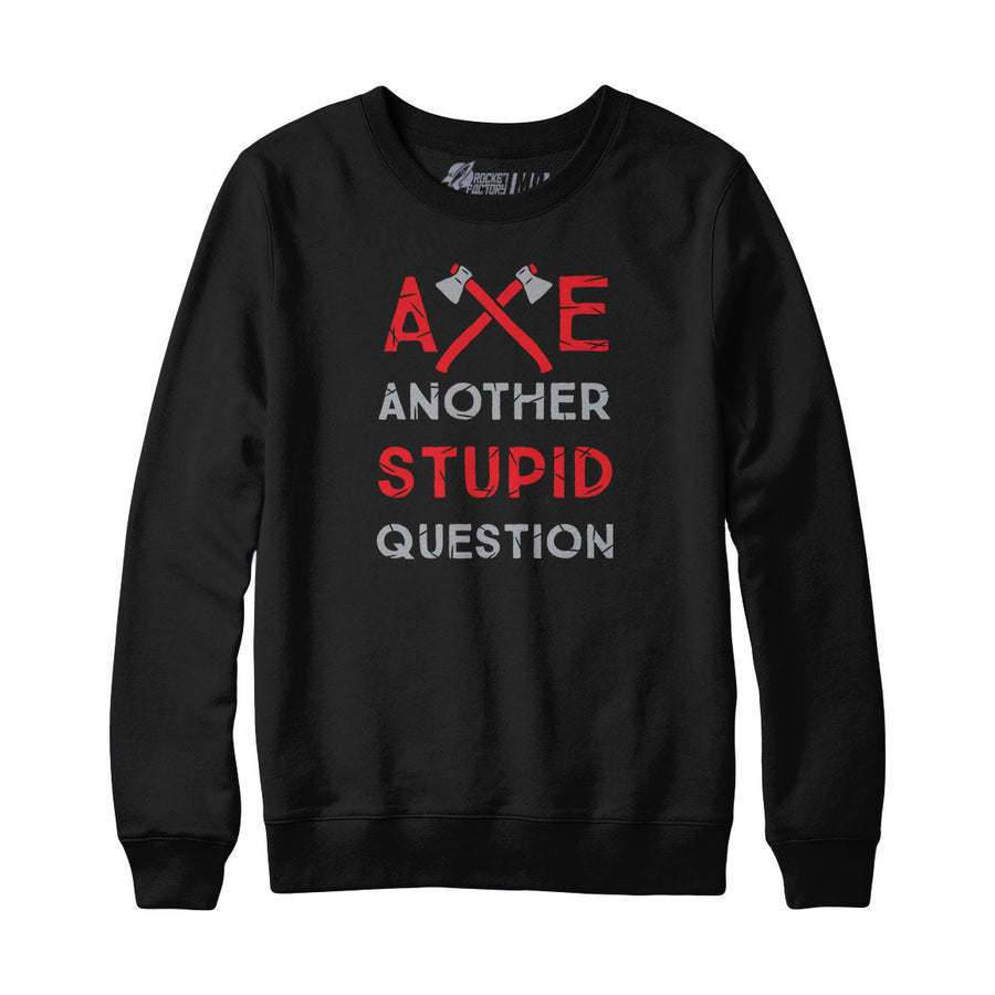 Axe Stupid Questions Sweatshirt