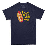 Je veux être à l'intérieur de toi T-shirt Hotdog