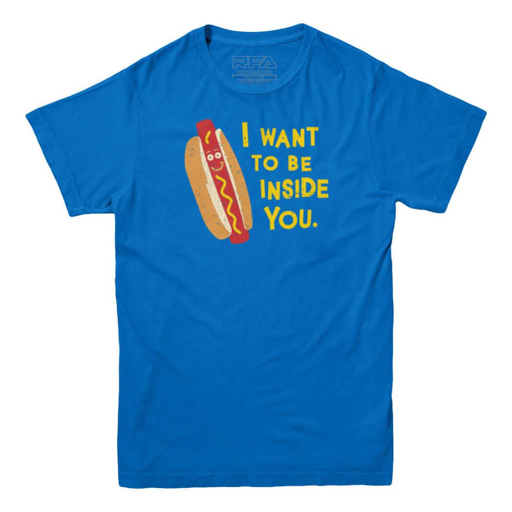 Je veux être à l'intérieur de toi T-shirt Hotdog