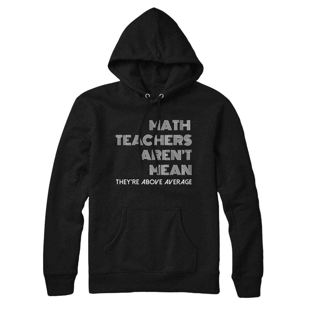 Math Teachers Aren't Mean Sweatshirt and Hoodie
